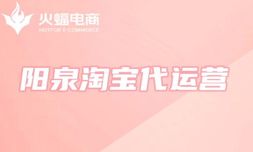 陽泉淘寶代運營 陽泉淘寶代運營